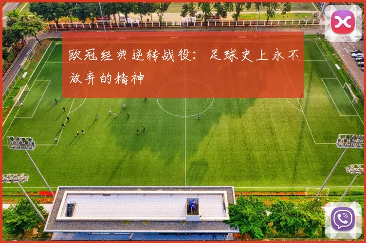 欧冠经典逆转战役:足球史上永不放弃的精神