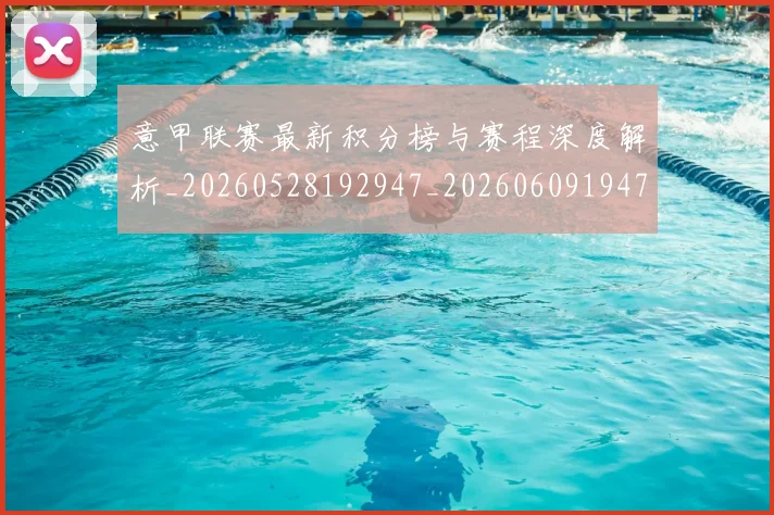 意甲联赛最新积分榜与赛程深度解析_20260528192947_20260609194717