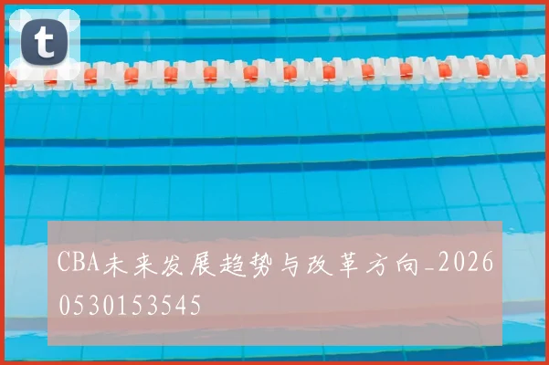 CBA未来发展趋势与改革方向_20260530153545